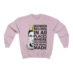 Ruth Bader Ginsburg RBG Sweatshirt Women Belong In All PlacesWhere Decisions Are Beign Made