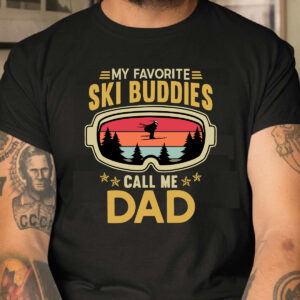 My Favorite Ski Buddies Call Me Dad Shirt
