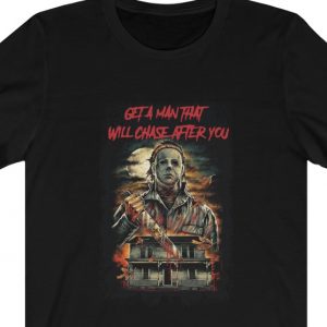 get a man that will chase after you tshirt michael myers