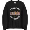 i have no shelf Control sweatshirt