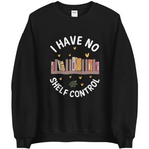 i have no shelf Control sweatshirt