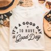 Its A Good Day To Have A Good Day Shirt