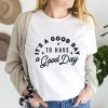 its a good day to have a good day shirt