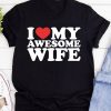 i love my awesome wife shirt