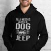 All I Need is my Dog and Jeep Hoodie