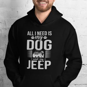 All I Need is my Dog and Jeep Hoodie