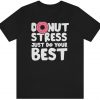 Donut Stress Do Your Best Shirt