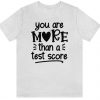 you are more than test score tshirt