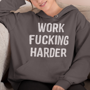 work fucking harder hoodie