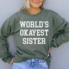 worlds okayest sister sweatshirt