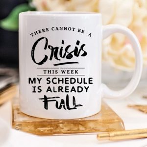 There Cannot Be A Crisis This Week My Schedule Is Already Full Coffee Mug