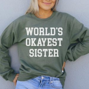 worlds okayest sister sweatshirt