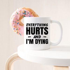 coffee mug everything hurts and im dying
