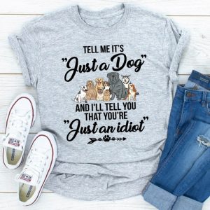 Tell Me Its Just A Dog Tshirt
