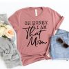 Oh Honey I Am That Mom T-shirt