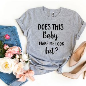 Does This Baby Make Me Look Fat T-shirt