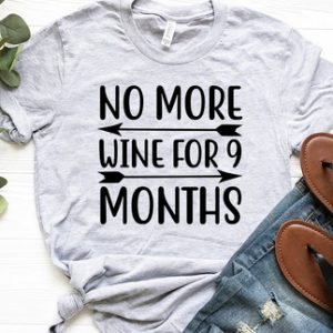 No More Wine For 9 Months Shirt Expecting Baby Shirt