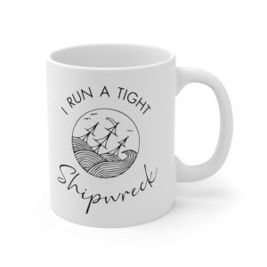 I Run A Tight Shipwreck Ceramic Mug 11oz