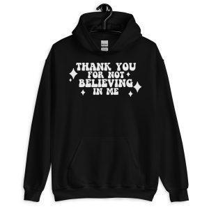 Thank You For Not Believing In Me Hoodie