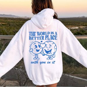the world is a better place with you in it hoodie