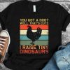 chicken i raise tiny dinosaurs shirt