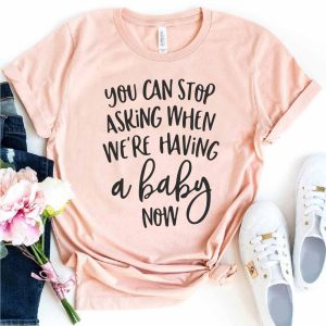 you can stop asking when were having a Baby now
