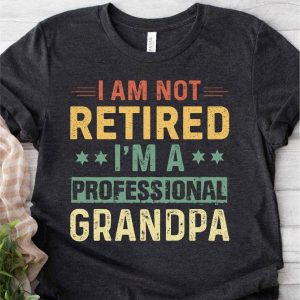 i am not retired im a professional grandpa shirt