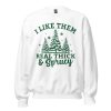 i like them real thick and sprucey sweatshirt