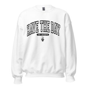 Have the Day You Deserve Sweatshirt