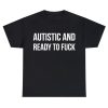 autistic and ready to fuck shirt