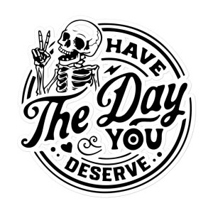 Have The Day You Deserve Stickers