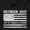 retired 2022 not my problem anymore usa flag tshirt
