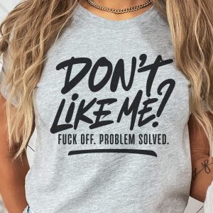 dont like me fuck off shirt