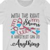 With The Right Shears A Hairstylist Can Do Anything Shirt
