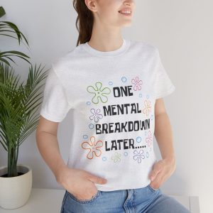 One Mental Breakdown Later Shirt