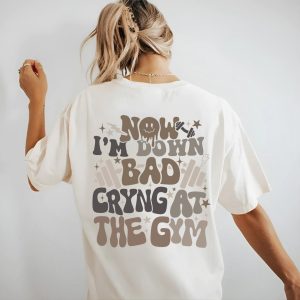 now im down bad crying at the gym shirt