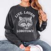 live love laugh lobotomy sweatshirt