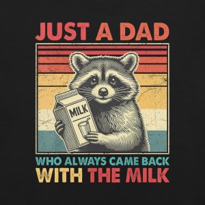 Just A Dad Who Always Came Back With The Milk Shirt