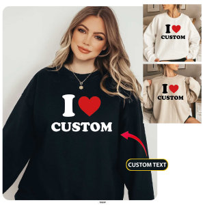 i love custom sweatshirt