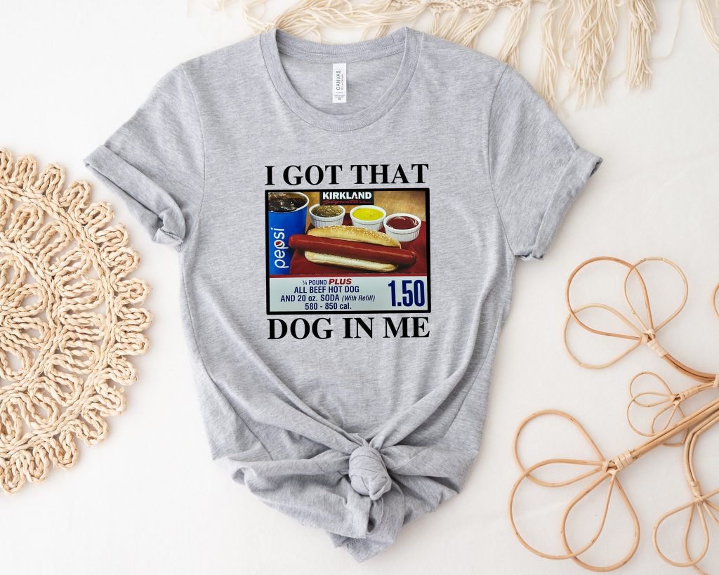 i got that hot dog in me shirt