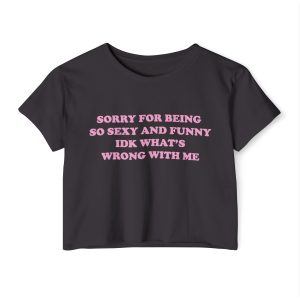 Sorry For Being So Sexy and Funny Crop Top, Trendy Y2K Clothing