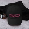im a slut for my girlfriend hat