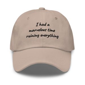I Had A Marvelous Time Ruining Everything Hat Embroidered