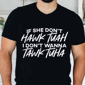 if she dont hawk tuah i won't talk tuah