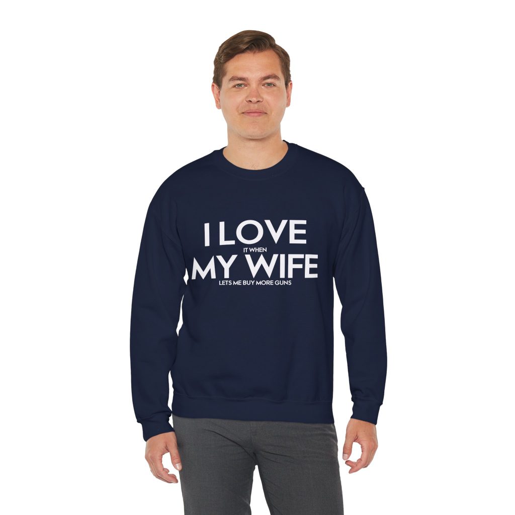 i love it when my wife lets me buy more guns sweatshirt