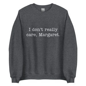 i dont really care margaret sweatshirt