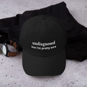undiagnosed but I'm pretty sure hat