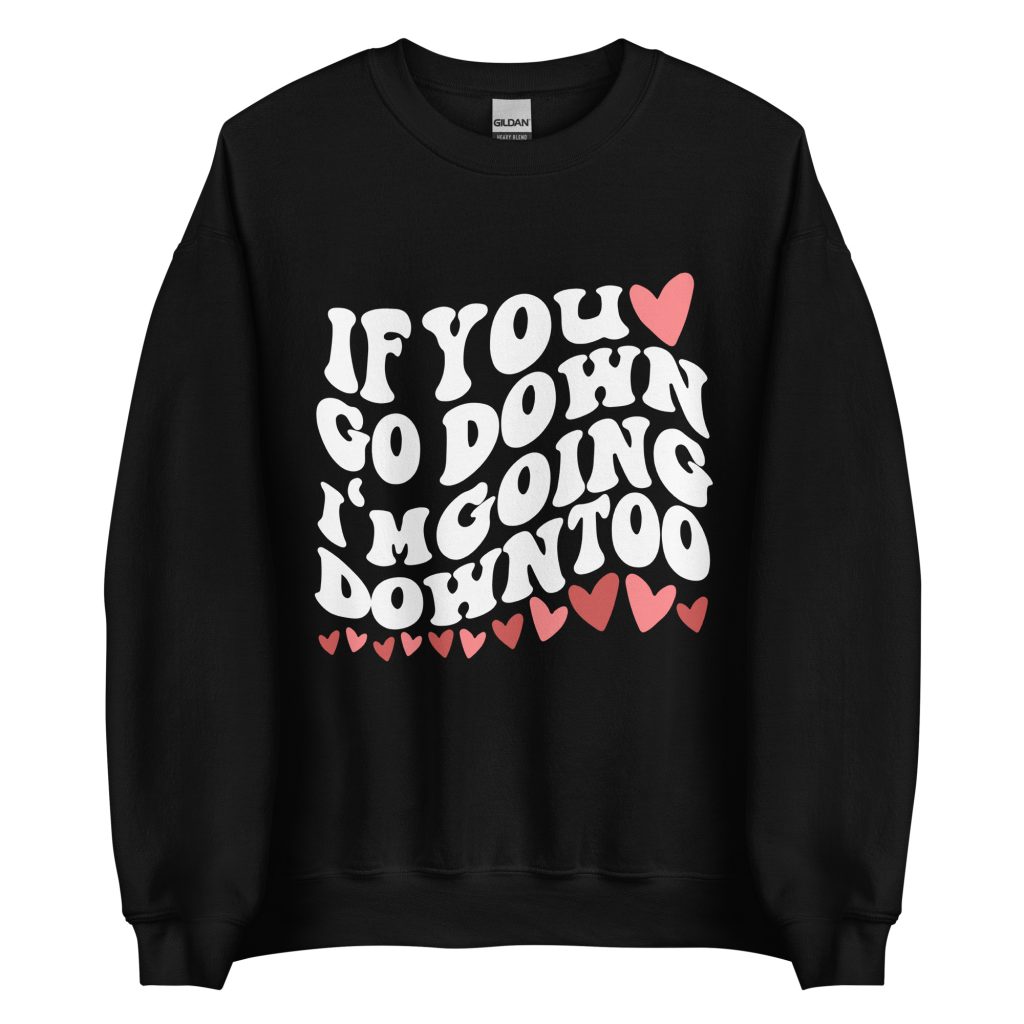 if you go down i'm going down too sweatshirt 