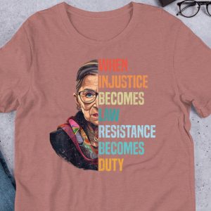 when injustice becomes law resistance becomes duty rbg shirt